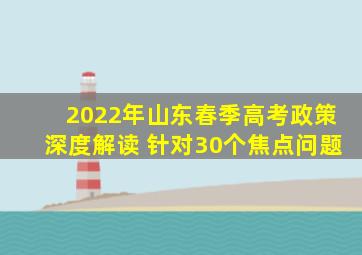 2022年山东春季高考政策深度解读 针对30个焦点问题